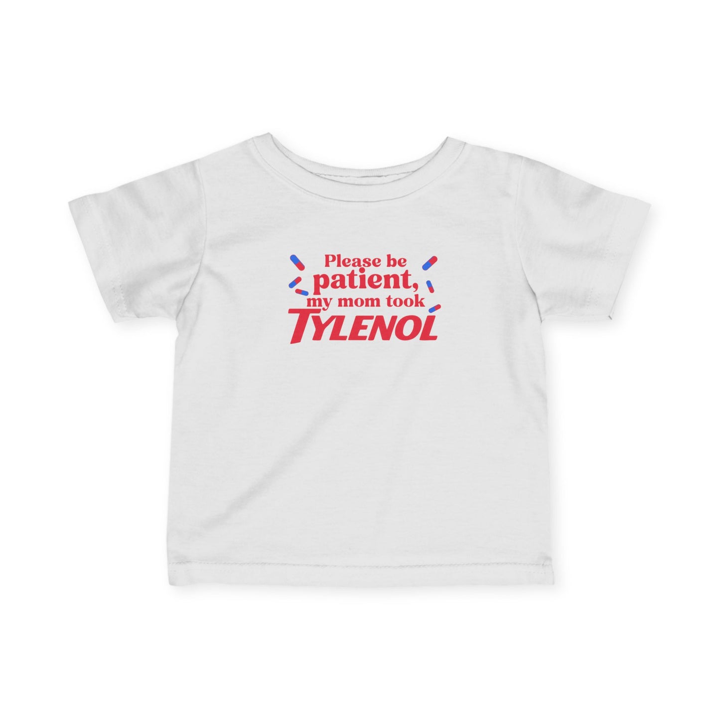 Please Be Patient My Mom Took Tylenol, Baby T-Shirt, Infant Humor Shirt,
