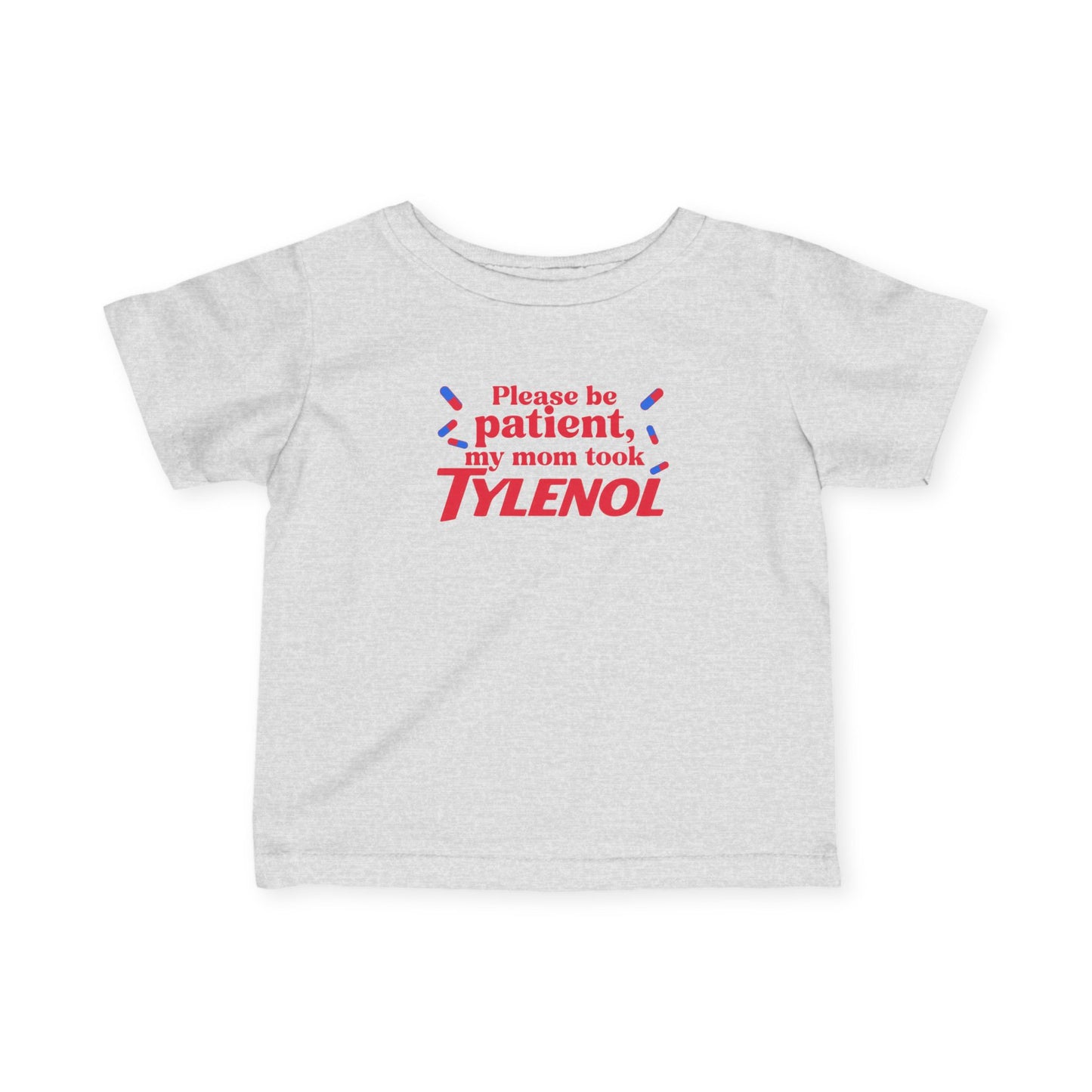 Please Be Patient My Mom Took Tylenol, Baby T-Shirt, Infant Humor Shirt,