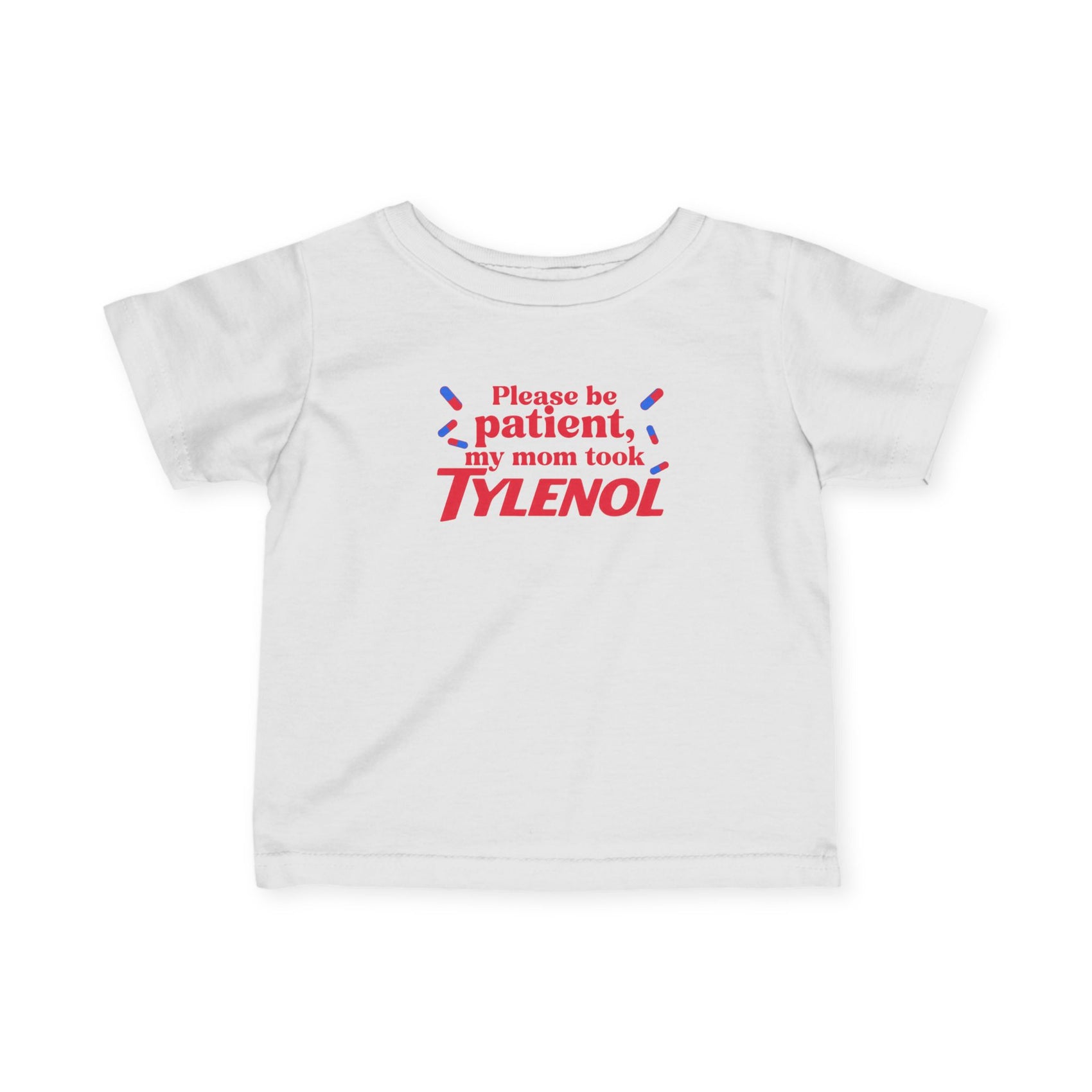 Please Be Patient My Mom Took Tylenol, Baby T-Shirt, Infant Humor Shirt,