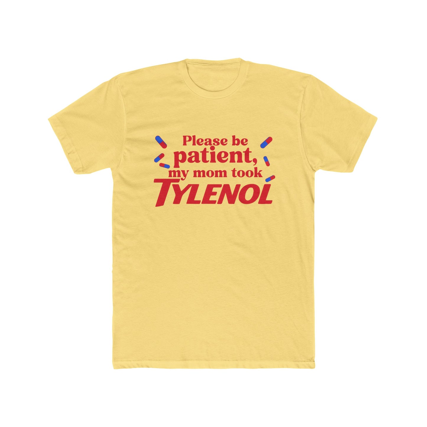 Please be patient, my mom took TYLENOL  Tee