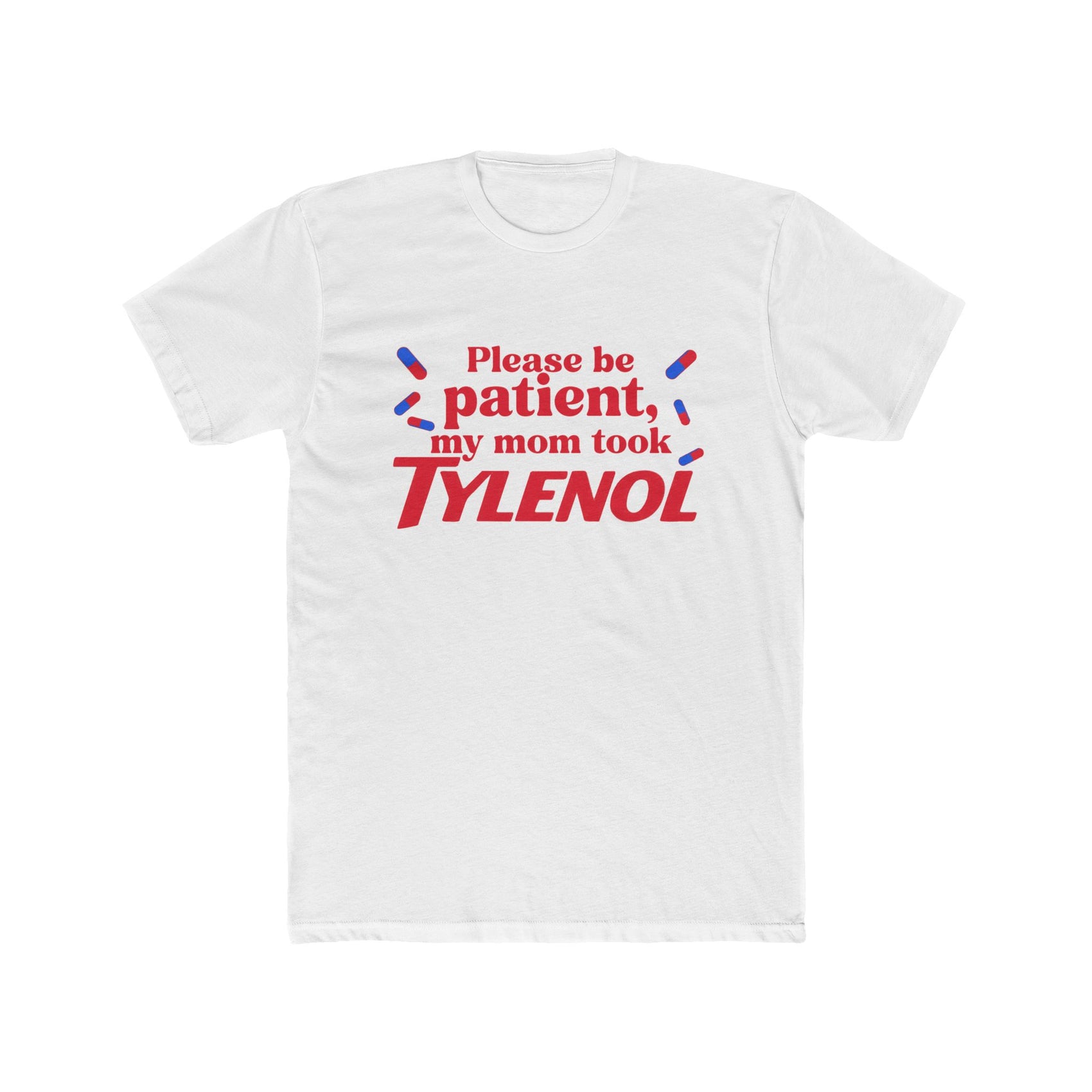 Please be patient, my mom took TYLENOL  Tee