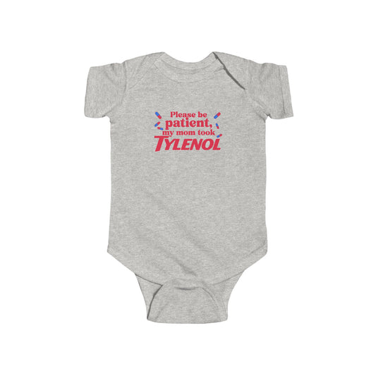 Please Be Patient My Mom Took Tylenol- Funny Baby Bodysuit