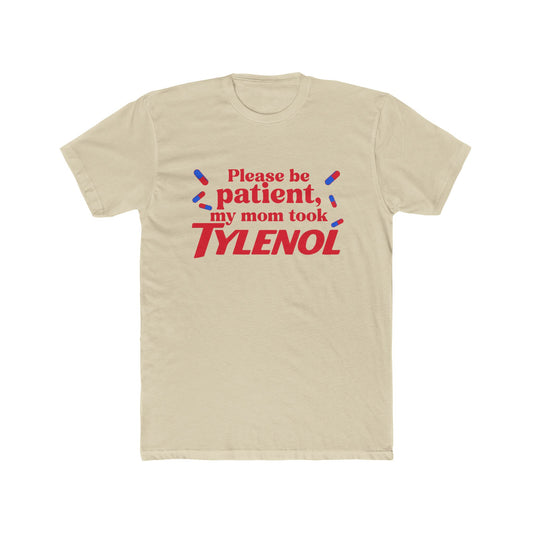 Please be patient, my mom took TYLENOL  Tee