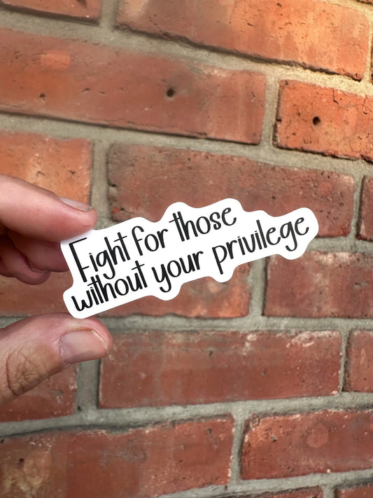 Fight for those without your privilege