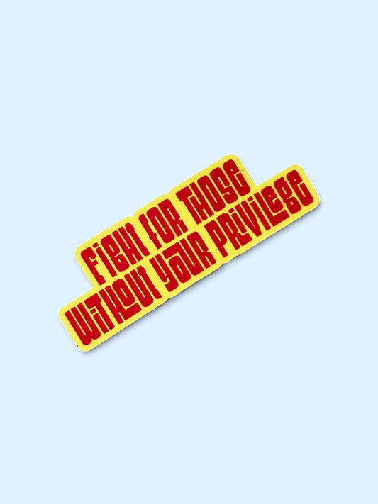 Fight for those without your privilege
