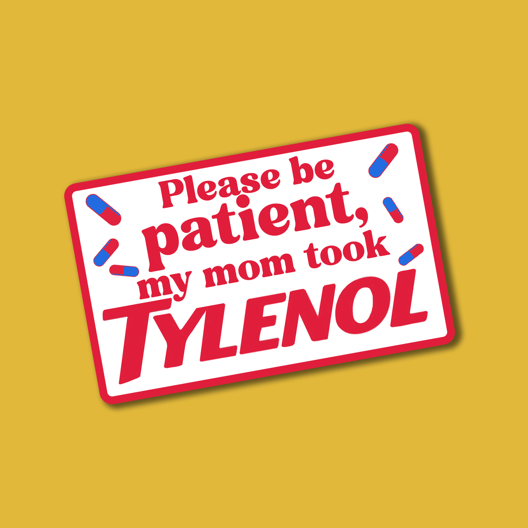 Be Patient My Mom Took Tylenol
